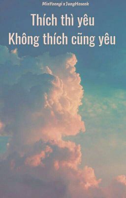 |HopeGa| |Text| Thích Thì Yêu Không Thích Cũng Yêu!