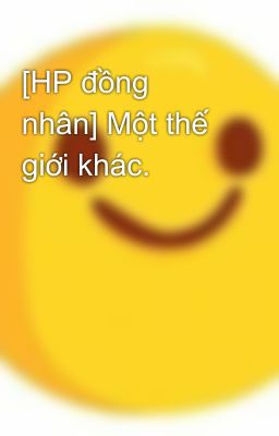 [HP đồng nhân] Một thế giới khác.