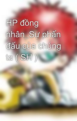 HP đồng nhân_Sự phấn đấu của chúng ta ( SH )