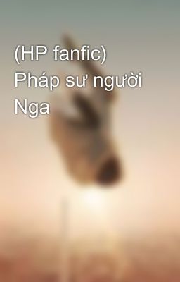 (HP fanfic) Pháp sư người Nga