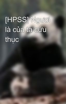 [HPSS] Ngươi là của ta cứu thục