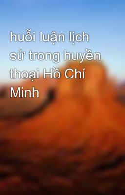 huỗi luận lịch sử trong huyền thoại Hồ Chí Minh