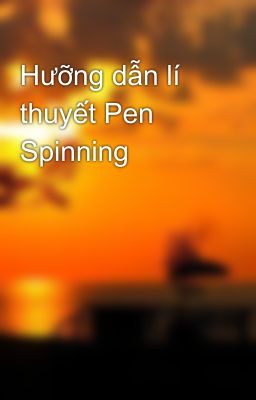 Hưỡng dẫn lí thuyết Pen Spinning