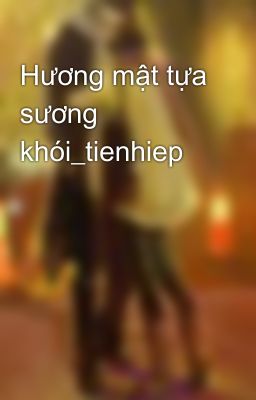 Hương mật tựa sương khói_tienhiep