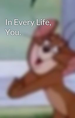 In Every Life, You.