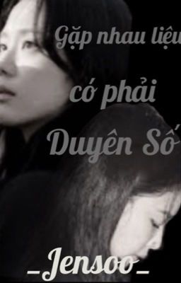 |Jensoo| Gặp nhau liệu có phải duyên số?