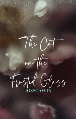 [JossGawin] The Cat on the Frosted Glass