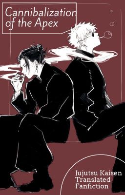 [Jujutsu Kaisen translated fanfiction] Cannibalization of the Apex.