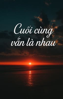 /Jun Khánh/ CUỐI CÙNG VẪN LÀ NHAU