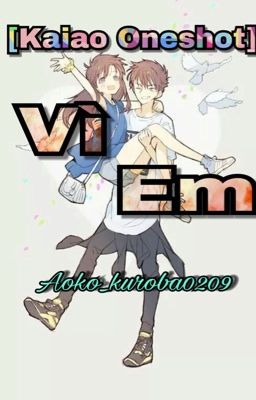 [Kaiao Oneshot] Vì Em