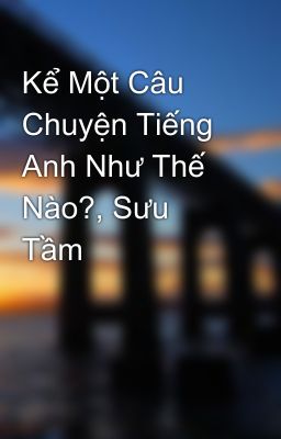 Kể Một Câu Chuyện Tiếng Anh Như Thế Nào?, Sưu Tầm