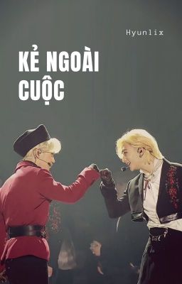 Kẻ Ngoài Cuộc [HyunLix]