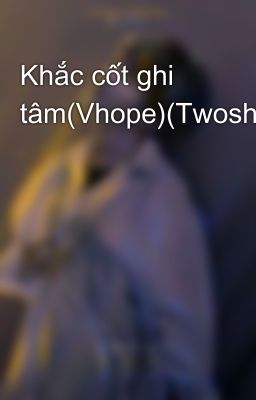 Khắc cốt ghi tâm(Vhope)(Twoshot)