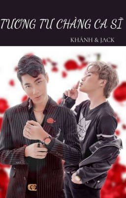 ( KHÁNH × JACK)/(FULL): TƯƠNG TƯ CHÀNG CA SĨ 