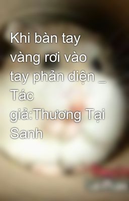 Khi bàn tay vàng rơi vào tay phản diện _ Tác giả:Thương Tại Sanh