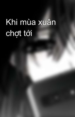 Khi mùa xuân chợt tới 