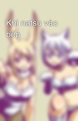 Khi natsu vào bếp
