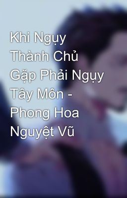 Khi Ngụy Thành Chủ Gặp Phải Ngụy Tây Môn - Phong Hoa Nguyệt Vũ