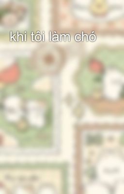 khi tôi làm chó