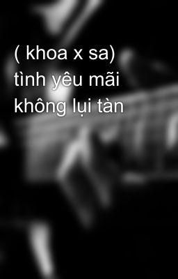 ( khoa x sa) tình yêu mãi không lụi tàn