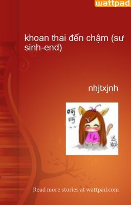 khoan thai đến chậm (sư sinh-end)