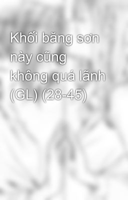 Khối băng sơn này cũng không quá lãnh (GL) (28-45)