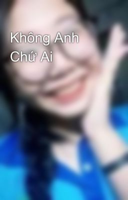 Không Anh Chứ Ai