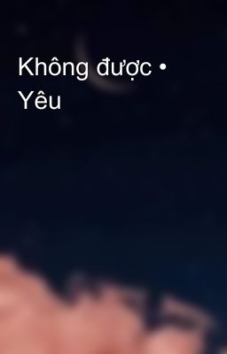 Không được • Yêu