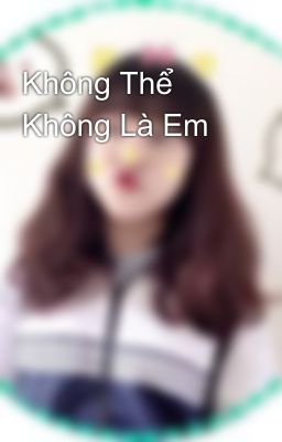 Không Thể Không Là Em