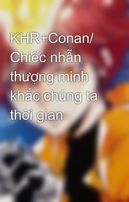 KHR+Conan/ Chiếc nhẫn thượng minh khắc chúng ta thời gian