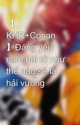 【 KHR+Conan 】Đáng yêu nam hài tử như thế nào sẽ là hải vương