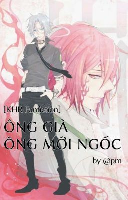 [KHR Fanfiction] ÔNG GIÀ, ÔNG MỚI NGỐC