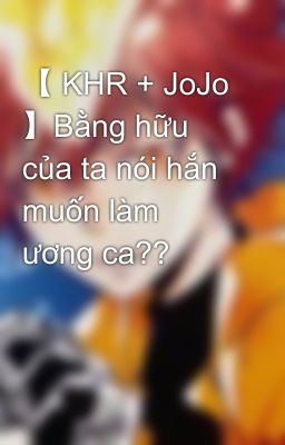 【 KHR + JoJo 】Bằng hữu của ta nói hắn muốn làm ương ca??