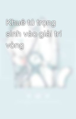 Khuê tú trọng sinh vào giải trí vòng