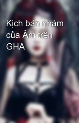 Kịch bản nhảm của Âm trên GHA