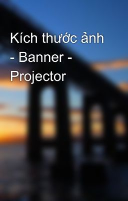 Kích thước ảnh - Banner - Projector