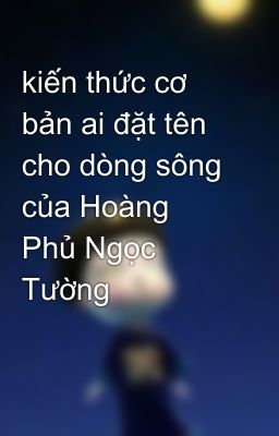 kiến thức cơ bản ai đặt tên cho dòng sông của Hoàng Phủ Ngọc Tường