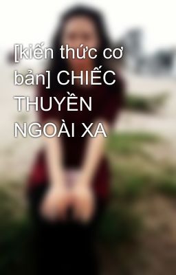 [kiến thức cơ bản] CHIẾC THUYỀN NGOÀI XA