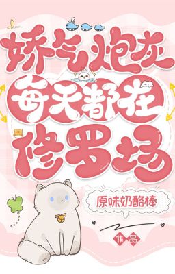 Kiều khí pháo hôi mỗi ngày đều ở Tu La tràng ( xuyên nhanh )