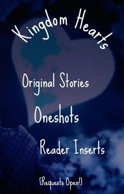 Kingdom Hearts-Original Stories, Oneshots, & Reader Inserts[Discontinued]