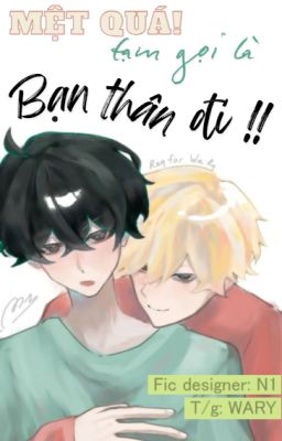 |KisaKijay| Mệt quá! Tạm gọi là bạn thân đi!