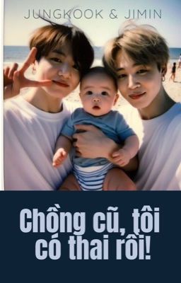 |KOOKMIN| Chồng cũ, tôi có thai rồi!