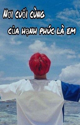 [KookMin] [Ngược-HE] Nơi cuối cùng của hạnh phúc là em 