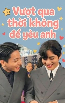 KookV [Chuyển Ver Diệp Lạc Vô Tâm] Vượt qua thời không để yêu anh