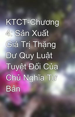 KTCT-Chương 4: Sản Xuất Giá Trị Thặng Dư Quy Luật Tuyệt Đối Của Chủ Nghĩa Tư Bản