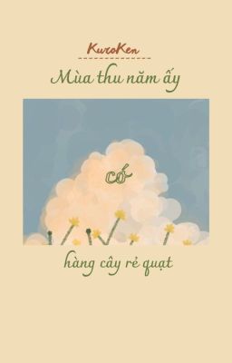 KuroKen (Tạm drop) | Mùa thu năm ấy có hàng cây rẻ quạt