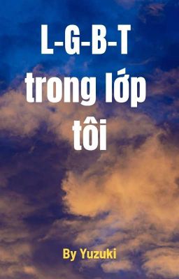 L-G-B-T trong lớp tôi(cảnh báo:Đam mỹ đồng tính nam/nam,nữ/nữ)