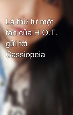 Lá thư từ một fan của H.O.T. gửi tới Cassiopeia