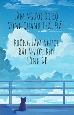 Làm Ngươi Đi Bộ Vòng Quanh Trái Đất, Không Làm Người Bắt Người Kéo Lông Dê 