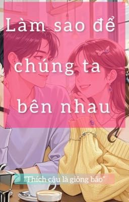 Làm sao để chúng ta bên nhau?